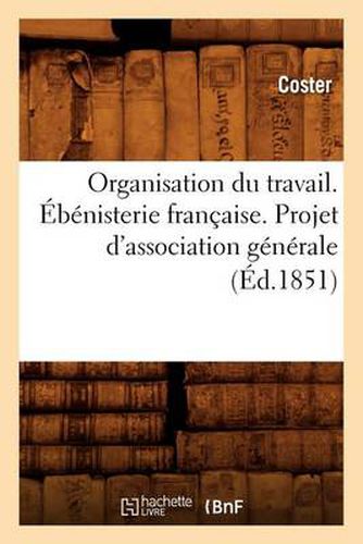 Cover image for Organisation Du Travail. Ebenisterie Francaise. Projet d'Association Generale (Ed.1851)