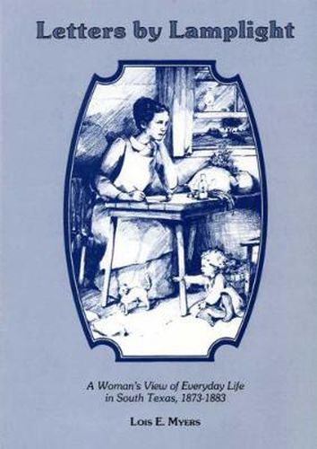 Cover image for Letters by Lamplight: A Woman's View of Everyday Life in South Texas, 1873-1883