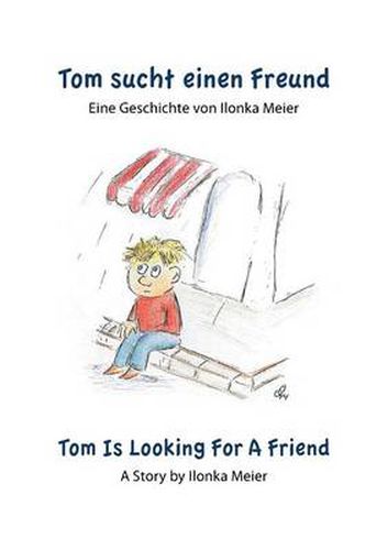 Cover image for Tom sucht einen Freund - Tom Is Looking For A Friend: Eine Geschichte von Ilonka Meier - A Story by Ilonka Meier