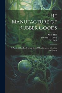 Cover image for The Manufacture of Rubber Goods