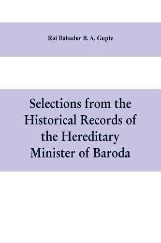 Cover image for Selections from the historical records of the hereditary minister of Baroda, consisting of letters from Bombay, Baroda, Poona and Satara governments