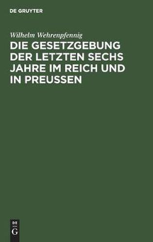 Die Gesetzgebung Der Letzten Sechs Jahre Im Reich Und in Preussen