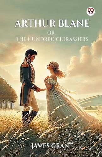 Cover image for Arthur Blane or, the Hundred Cuirassiers