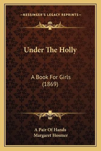 Cover image for Under the Holly: A Book for Girls (1869)