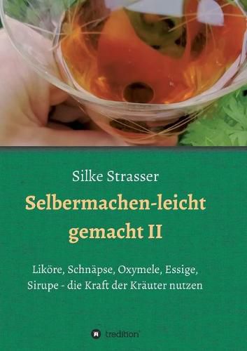 Cover image for Selbermachen - leicht gemacht II: Likoere, Schnapse, Oxymele, Essige, Sirupe - die Kraft der Krauter nutzen