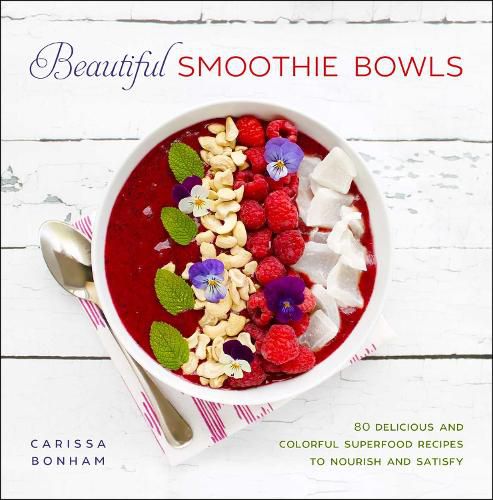 Cover image for Beautiful Smoothie Bowls: 80 Delicious and Colorful Superfood Recipes