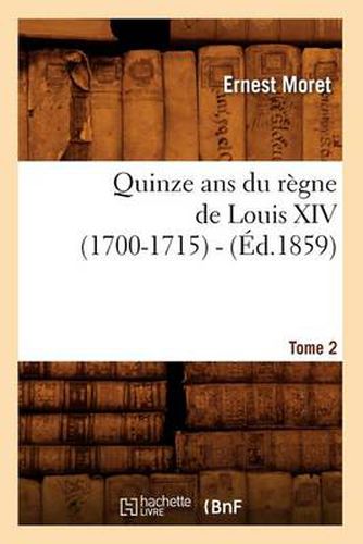 Cover image for Quinze ANS Du Regne de Louis XIV (1700-1715). Tome 2 (Ed.1859)