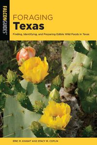 Cover image for Foraging Texas: Finding, Identifying, and Preparing Edible Wild Foods in Texas