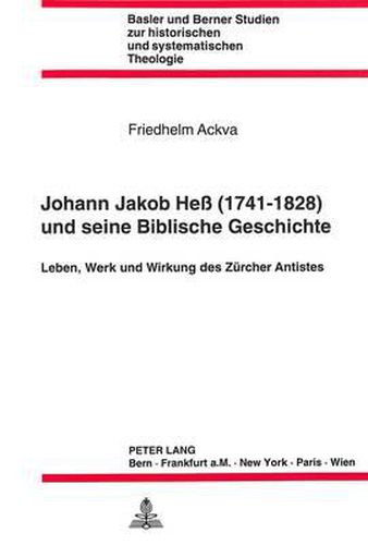 Cover image for Johann Jakob Hess (1741 - 1828) Und Seine Biblische Geschichte: Leben, Werk Und Wirkung Des Zuercher Antistes.