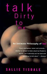 Cover image for Talk Dirty to Me: An Intimate Philosophy of Sex
