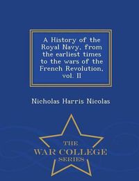 Cover image for A History of the Royal Navy, from the earliest times to the wars of the French Revolution, vol. II - War College Series