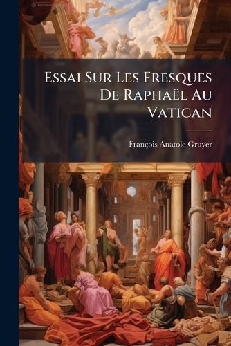 Cover image for Essai Sur Les Fresques de Rapha L Au Vatican: Loges