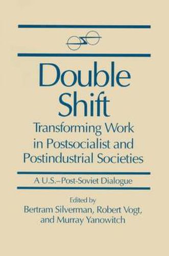 Double Shift: Transforming Work in Postsocialist and Postindustrial Societies: Transforming Work in Postsocialist and Postindustrial Societies