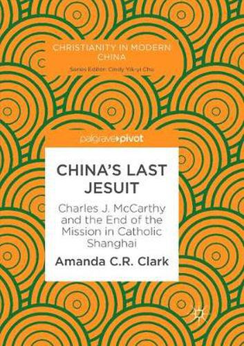 Cover image for China's Last Jesuit: Charles J. McCarthy and the End of the Mission in Catholic Shanghai