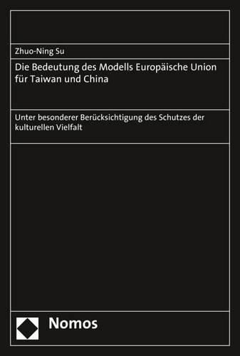 Cover image for Die Bedeutung Des Modells Europaische Union Fur Taiwan Und China: Unter Besonderer Berucksichtigung Des Schutzes Der Kulturellen Vielfalt