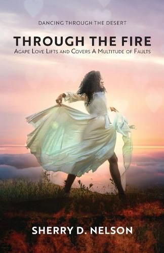 Cover image for Through the Fire: Agape Love Lifts and Covers A Multitude of Faults