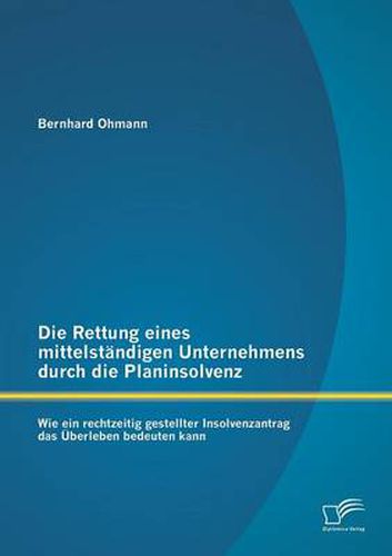 Cover image for Die Rettung eines mittelstandigen Unternehmens durch die Planinsolvenz: Wie ein rechtzeitig gestellter Insolvenzantrag das UEberleben bedeuten kann