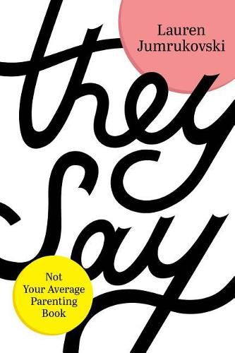 Cover image for They Say: Not Your Average Parenting Book