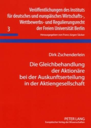 Cover image for Die Gleichbehandlung Der Aktionaere Bei Der Auskunftserteilung in Der Aktiengesellschaft: Zum Problem Der Zulaessigkeit Der Weitergabe Von Informationen an Einzelne Aktionaere Und Dritte