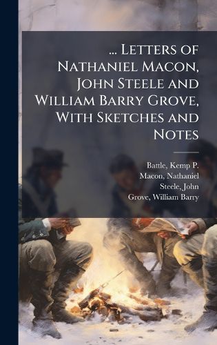 Cover image for ... Letters of Nathaniel Macon, John Steele and William Barry Grove, With Sketches and Notes