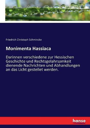 Cover image for Monimenta Hassiaca: Darinnen verschiedene zur Hessischen Geschichte und Rechtsgelahrsamkeit dienende Nachrichten und Abhandlungen an das Licht gestellet werden.