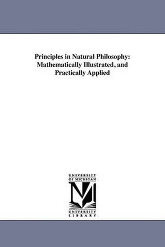 Cover image for Principles in Natural Philosophy: Mathematically Illustrated, and Practically Applied