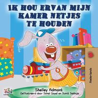 Cover image for Ik hou ervan mijn kamer netjes te houden: I Love to Keep My Room Clean - Dutch Edition