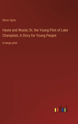 Cover image for Haste and Waste; Or, the Young Pilot of Lake Champlain, A Story for Young People