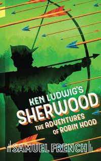 Cover image for Ken Ludwig's Sherwood: The Adventures of Robin Hood