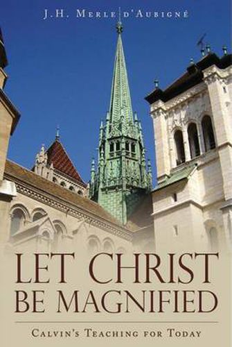 Cover image for Let Christ be Magnified: Calvin's Teaching for Today