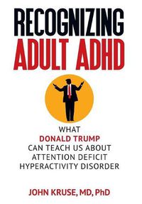 Cover image for Recognizing Adult ADHD: What Donald Trump Can Teach Us About Attention Deficit Hyperactivity Disorder