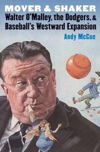 Cover image for Mover and Shaker: Walter O'Malley, the Dodgers, and Baseball's Westward Expansion