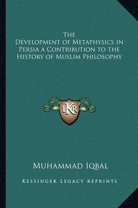 Cover image for The Development of Metaphysics in Persia a Contribution to the History of Muslim Philosophy