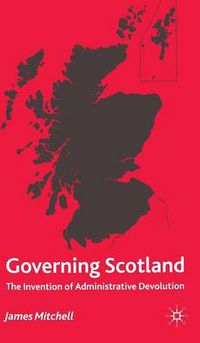 Cover image for Governing Scotland: The Invention of Administrative Devolution