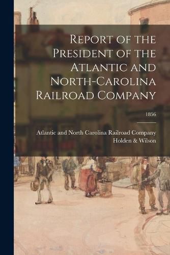 Cover image for Report of the President of the Atlantic and North-Carolina Railroad Company; 1856