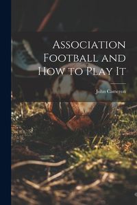 Cover image for Association Football and how to Play It