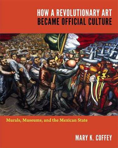 Cover image for How a Revolutionary Art Became Official Culture: Murals, Museums, and the Mexican State