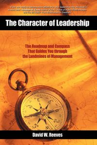 Cover image for The Character of Leadership: The Roadmap and Compass That Guides You Through the Landmines of Management