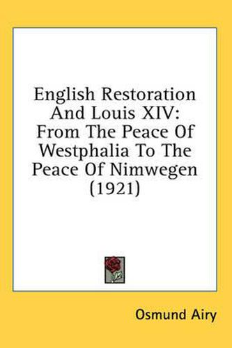 Cover image for English Restoration and Louis XIV: From the Peace of Westphalia to the Peace of Nimwegen (1921)