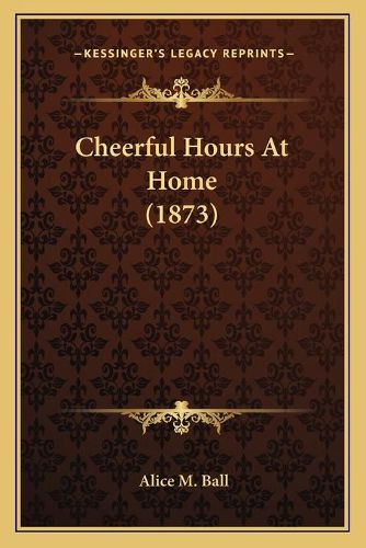 Cover image for Cheerful Hours at Home (1873)