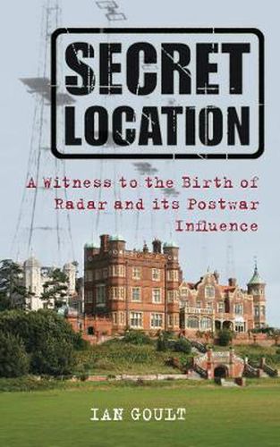 Cover image for Secret Location: A Witness to the Birth of Radar and its Postwar Influence