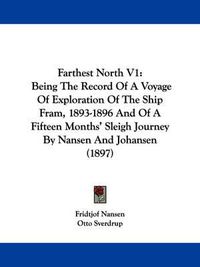 Cover image for Farthest North V1: Being the Record of a Voyage of Exploration of the Ship Fram, 1893-1896 and of a Fifteen Months' Sleigh Journey by Nansen and Johansen (1897)