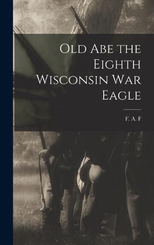 Cover image for Old Abe the Eighth Wisconsin War Eagle