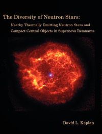 Cover image for The Diversity of Neutron Stars: Nearby Thermally Emitting Neutron Stars and the Compact Central Objects in Supernova Remnants