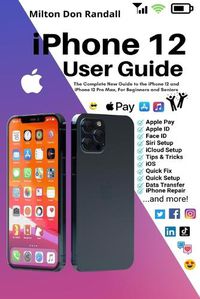 Cover image for iPhone 12 User Guide: The Complete New Guide to the iPhone 12 and iPhone 12 Pro Max, For Beginners and Seniors