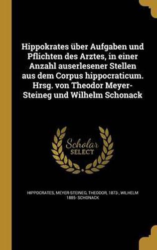 Hippokrates Uber Aufgaben Und Pflichten Des Arztes, in Einer Anzahl Auserlesener Stellen Aus Dem Corpus Hippocraticum. Hrsg. Von Theodor Meyer-Steineg Und Wilhelm Schonack