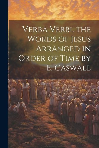 Cover image for Verba Verbi, the Words of Jesus Arranged in Order of Time by E. Caswall