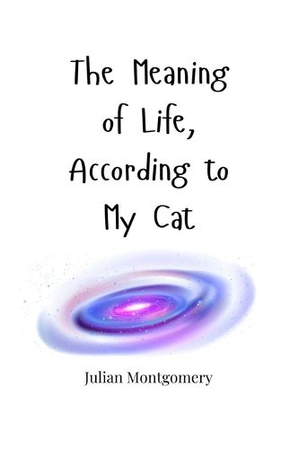 Cover image for The Meaning of Life, According to My Cat