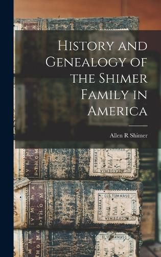 Cover image for History and Genealogy of the Shimer Family in America