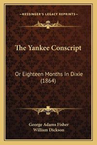 Cover image for The Yankee Conscript: Or Eighteen Months in Dixie (1864)